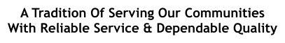A Tradition Of Serving Our Communities With Reliable Service & Dependable Quality